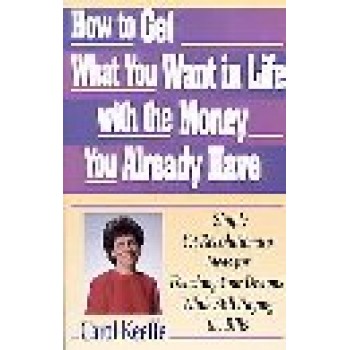 How to Get What You Want in Life With the Money You Already Have by Carol Keeffe 